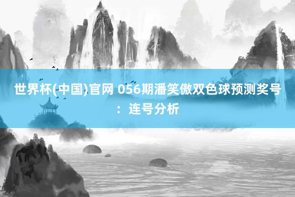 世界杯(中国)官网 056期潘笑傲双色球预测奖号：连号分析