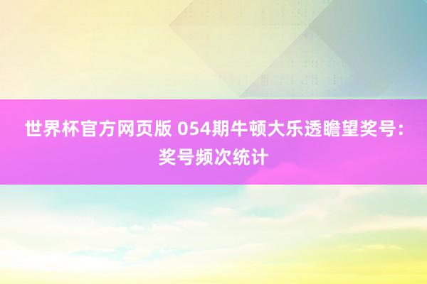 世界杯官方网页版 054期牛顿大乐透瞻望奖号：奖号频次统计