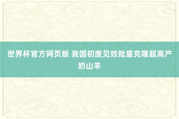 世界杯官方网页版 我国初度见效批量克隆超高产奶山羊