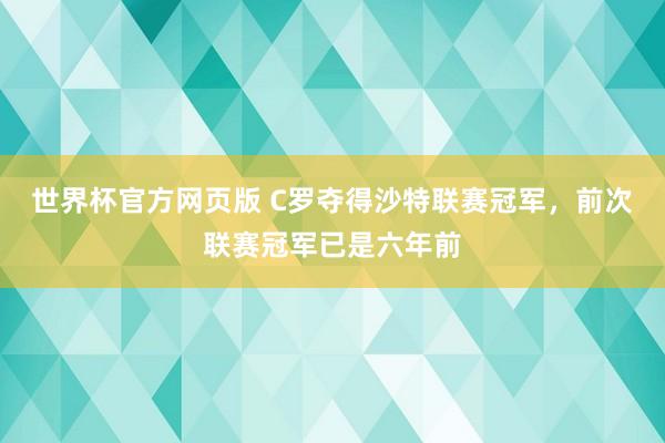 世界杯官方网页版 C罗夺得沙特联赛冠军，前次联赛冠军已是六年前