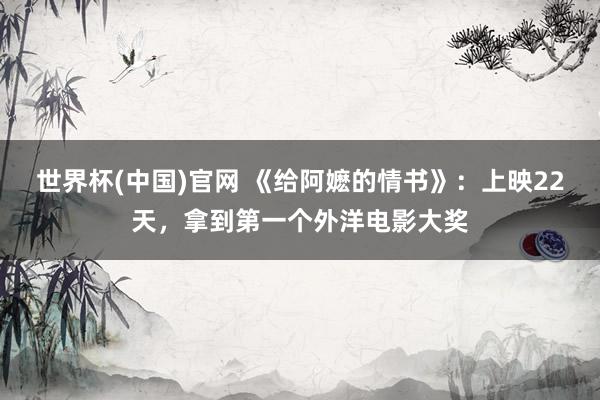世界杯(中国)官网 《给阿嬷的情书》：上映22天，拿到第一个外洋电影大奖