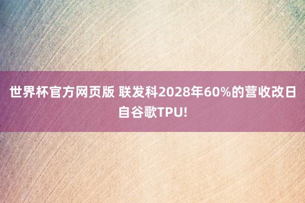 世界杯官方网页版 联发科2028年60%的营收改日自谷歌TPU!