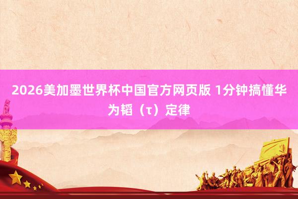 2026美加墨世界杯中国官方网页版 1分钟搞懂华为韬（τ）定律
