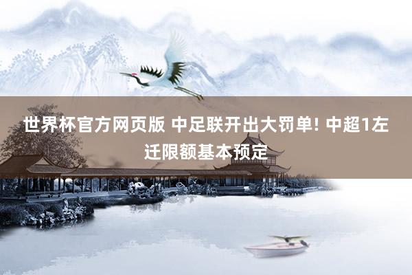 世界杯官方网页版 中足联开出大罚单! 中超1左迁限额基本预定